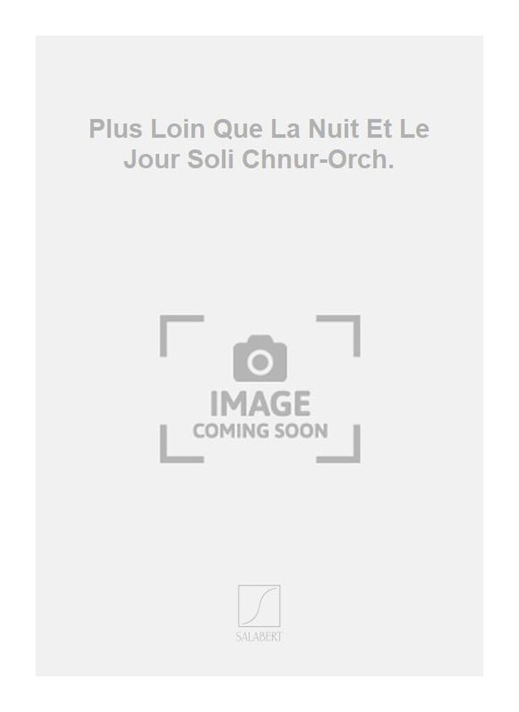 Plus Loin Que La Nuit Et Le Jour Soli Chnur-Orch.